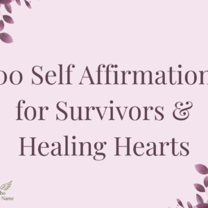 100 Self Affirmations for Survivors & Healing Hearts